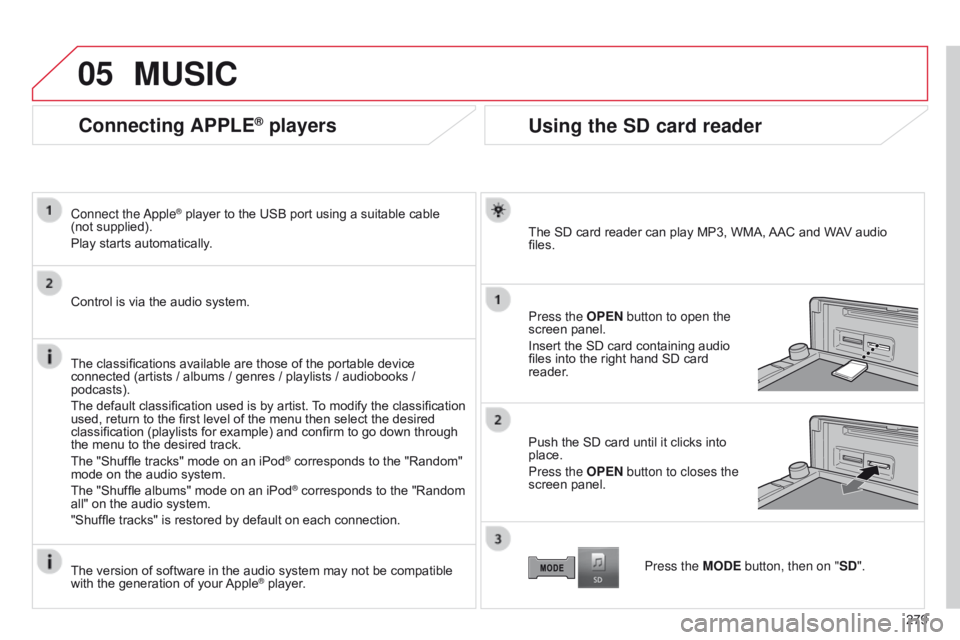 CITROEN C4 AIRCROSS 2021 Handbook (in English) 05
279
Connecting APPLE® players
Connect the apple® player to the USB port using a suitable cable
(not
supplied).
Play starts automatically.
Control is via the audio system.
The classifications CITROEN C4 AIRCROSS 2021 Handbook (in English) 05
279
Connecting APPLE® players
Connect the apple® player to the USB port using a suitable cable
(not
supplied).
Play starts automatically.
Control is via the audio system.
The classifications