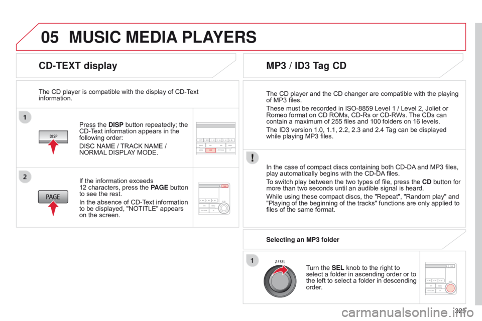 CITROEN C4 AIRCROSS 2021 Handbook (in English) 05
325
CD-TEXT display
Press the DISP button repeatedly; the
CD-Text information appears in the
following order:
DISC NAME / TRACK NAME /
NORMAL DISPLAY MODE.
The CD player is compatible with th CITROEN C4 AIRCROSS 2021 Handbook (in English) 05
325
CD-TEXT display
Press the DISP button repeatedly; the
CD-Text information appears in the
following order:
DISC NAME / TRACK NAME /
NORMAL DISPLAY MODE.
The CD player is compatible with th