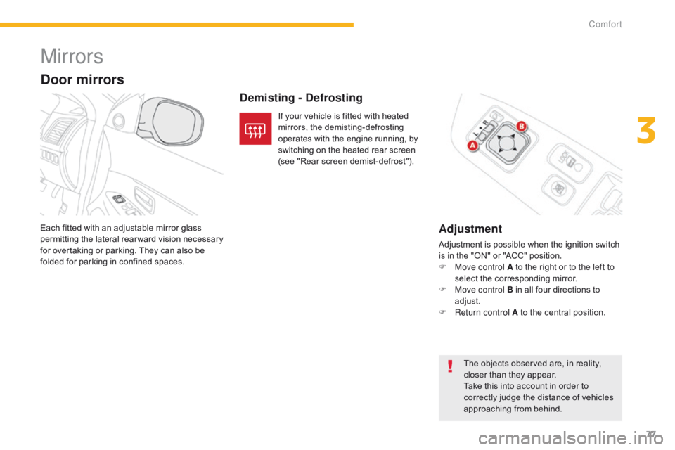 CITROEN C4 AIRCROSS 2021  Handbook (in English) 77
Mirrors
Adjustment
Adjustment is possible when the ignition switch 
is in the "ON" or "ACC" position.
F 
M
 ove control A to the right or to the left to 
select the corresponding mi