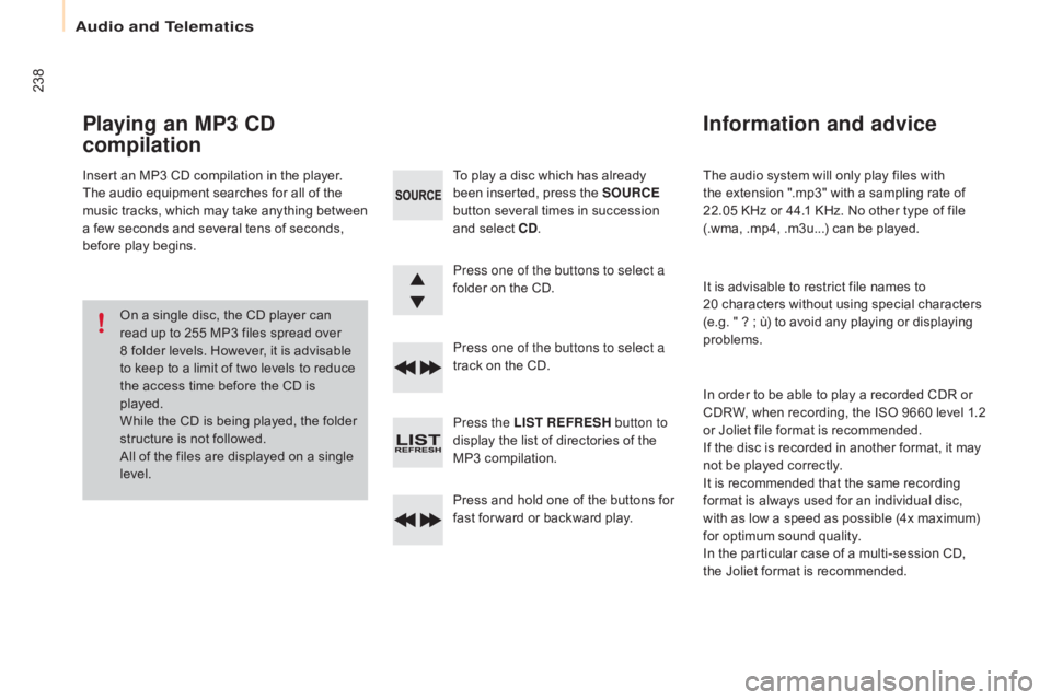 CITROEN BERLINGO ELECTRIC 2017 Handbook (in English) 238
Berlingo-2-VU_en_Chap10b_RD45_ed01-2015
The audio system will only play files with
the extension ".mp3" with a sampling rate of
22.05 KHz or 44.1 KHz. No other type of file
(.wma, .mp4 CITROEN BERLINGO ELECTRIC 2017 Handbook (in English) 238
Berlingo-2-VU_en_Chap10b_RD45_ed01-2015
The audio system will only play files with
the extension ".mp3" with a sampling rate of
22.05 KHz or 44.1 KHz. No other type of file
(.wma, .mp4
