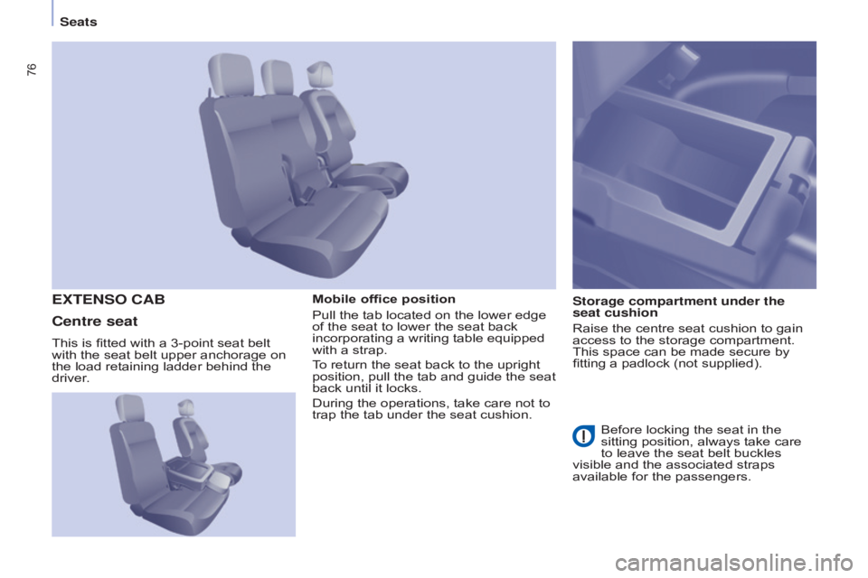 CITROEN BERLINGO ELECTRIC 2017  Handbook (in English) 76
Berlingo-2-VU_en_Chap04_Ergonomie_ed01-2015Berlingo-2-VU_en_Chap04_Ergonomie_ed01-2015
Mobile office position
Pull the tab located on the lower edge 
of the seat to lower the seat back 
incorporati