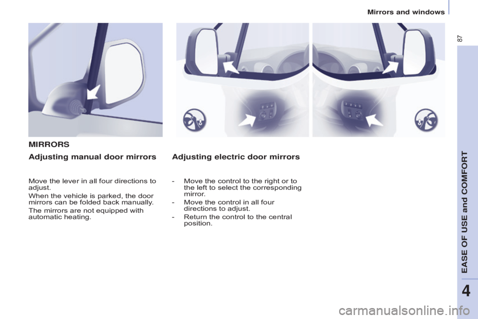 CITROEN BERLINGO ELECTRIC 2017  Handbook (in English) 87
Berlingo-2-VU_en_Chap04_Ergonomie_ed01-2015Berlingo-2-VU_en_Chap04_Ergonomie_ed01-2015
Adjusting electric door mirrors
M
IRRORSAdjusting manual door mirrors
Move the lever in all four directions to