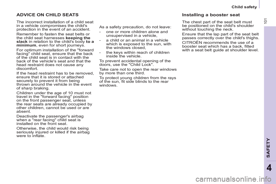 CITROEN BERLINGO ELECTRIC 2015  Handbook (in English) 101
SAFETY
4
   
 
Child safety  
 
 
ADVICE ON CHILD SEATS
 
The incorrect installation of a child seat 
in a vehicle compromises the childs 
protection in the event of an accident. 
  Remember to f