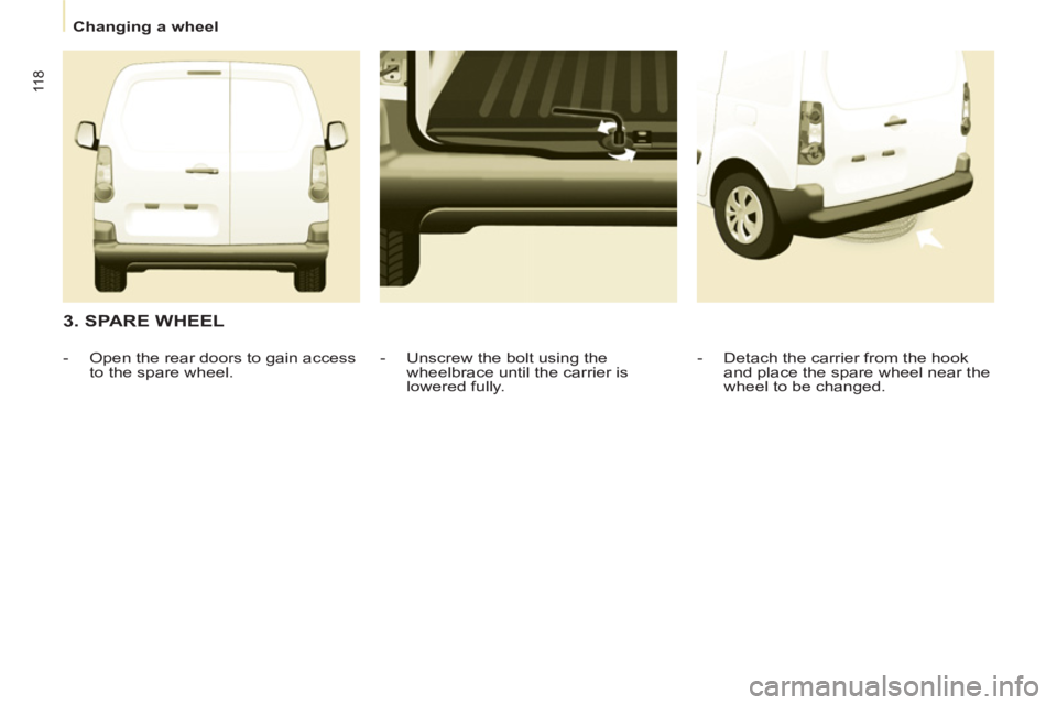 CITROEN BERLINGO ELECTRIC 2015  Handbook (in English)    
 
Changing a wheel  
 
11 8
 
 
3. SPARE WHEEL 
 
 
-   Detach the carrier from the hook 
and place the spare wheel near the 
wheel to be changed.  
     
-   Unscrew the bolt using the 
wheelbrac