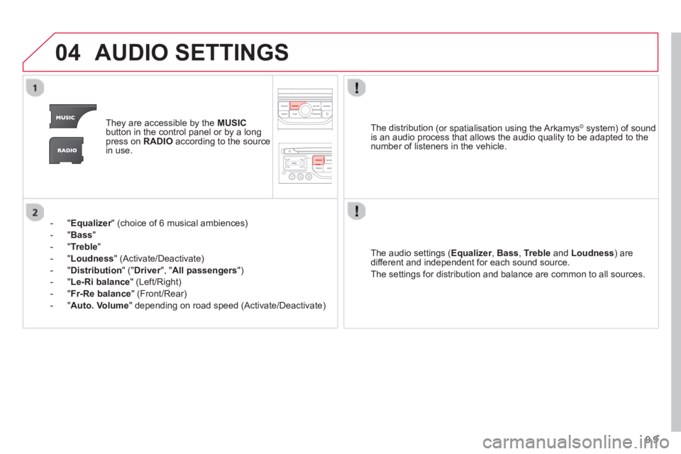 CITROEN BERLINGO ELECTRIC 2015  Handbook (in English) 9.9
04AUDIO SETTINGS 
They are accessible by the  MUSIC
button in the control panel or by a longpress on   RADIOaccording to the source 
in use.  
-   " 
Equalizer" (choice of 6 musical ambiences) r
-