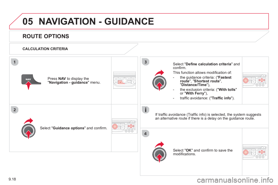 CITROEN BERLINGO ELECTRIC 2015  Handbook (in English) 9.18
05NAVIGATION - GUIDANCE 
ROUTE OPTIONS 
  CALCULATION CRITERIA  
Select " Guidance options " and conﬁ rm.   
Select "  OK " and conﬁ rm to save themodiﬁ cations.
  
Select " Deﬁ
 ne calcu