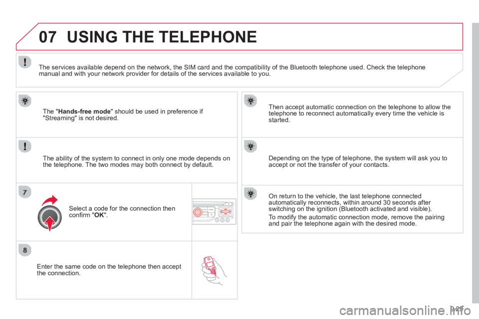 CITROEN BERLINGO ELECTRIC 2015 Handbook (in English) 9.29
07
Enter the same code on the telephone then accept
the connection. Then accept automatic connection on the telephone to allow the
te
lephone to reconnect automatically every time the vehicl CITROEN BERLINGO ELECTRIC 2015 Handbook (in English) 9.29
07
Enter the same code on the telephone then accept
the connection. Then accept automatic connection on the telephone to allow the
te
lephone to reconnect automatically every time the vehicl