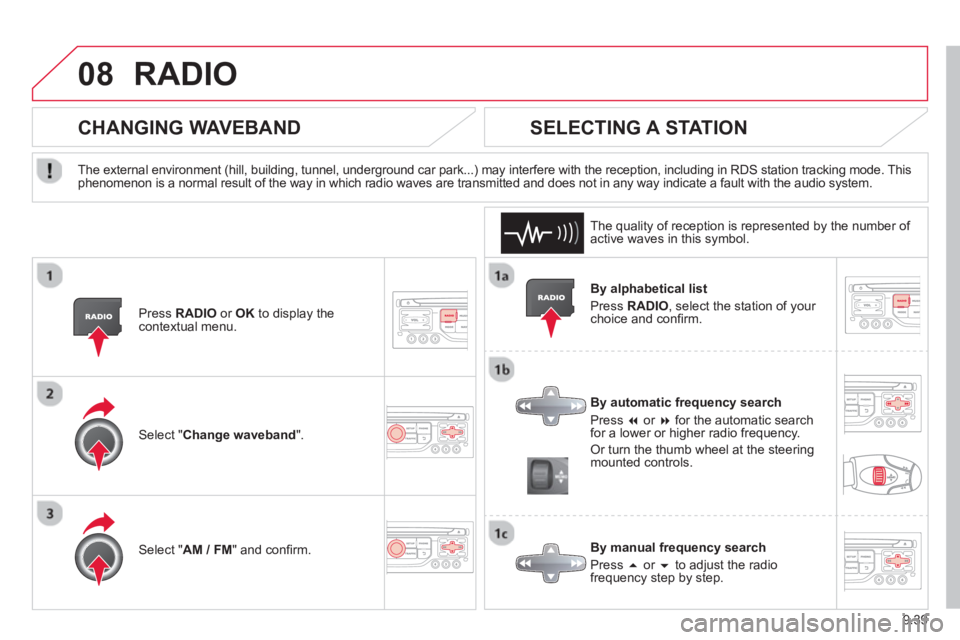 CITROEN BERLINGO ELECTRIC 2015  Handbook (in English) 9.39
08RADIO 
  By alphabetical list
 Pr
ess RADIO, select the station of your choice and conﬁ  rm.   
  B
y automatic frequency search
 Pr
ess �  or  �  for the automatic searchfor a lower or hig
