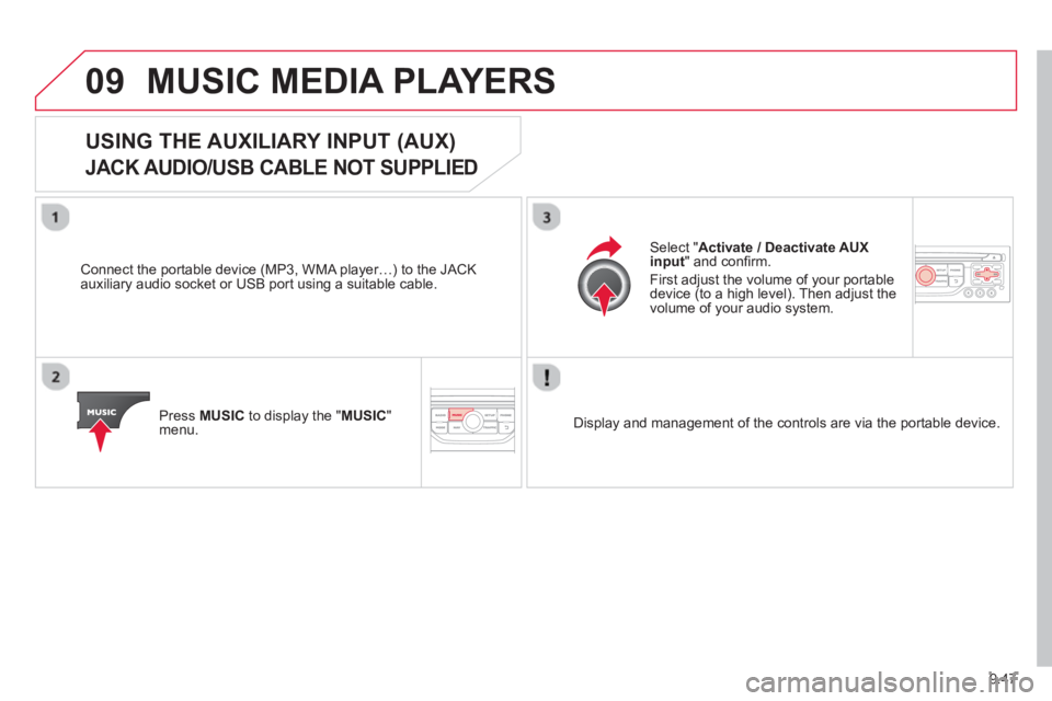 CITROEN BERLINGO ELECTRIC 2015  Handbook (in English) 9.47
09MUSIC MEDIA PLAYERS 
USING THE AUXILIARY INPUT (AUX)  
JACK AUDIO/USB CABLE NOT SUPPLIED 
  Connect the portable device (MP3, WMA player…) to the JACK
auxiliary audio socket or USB port using
