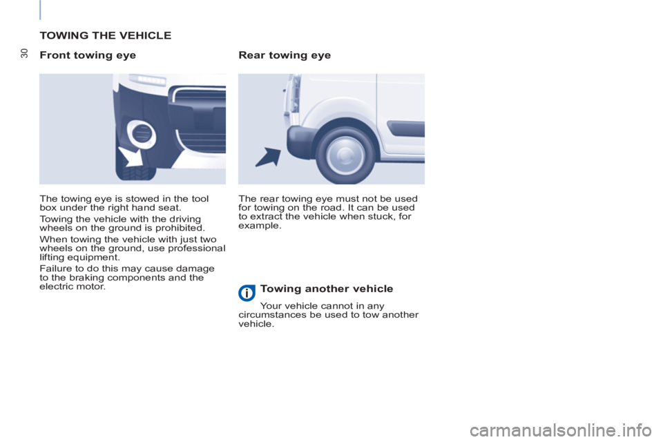 CITROEN BERLINGO ELECTRIC 2015  Handbook (in English) 30
  TOWING THE VEHICLE
   
Front towing eye 
 
The rear towing eye must not be used 
for towing on the road. It can be used 
to extract the vehicle when stuck, for 
example.     The towing eye is sto
