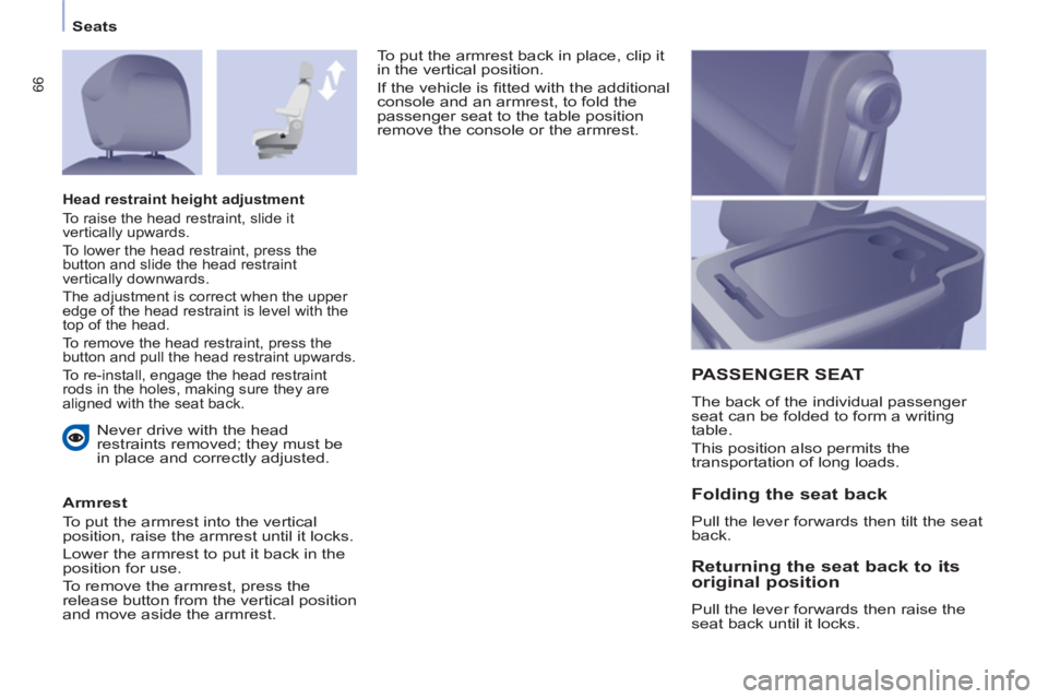 CITROEN BERLINGO ELECTRIC 2015  Handbook (in English) 66
Seats
  Never drive with the head 
restraints removed; they must be 
in place and correctly adjusted.  
   
Armrest 
  To put the armrest into the vertical 
position, raise the armrest until it loc