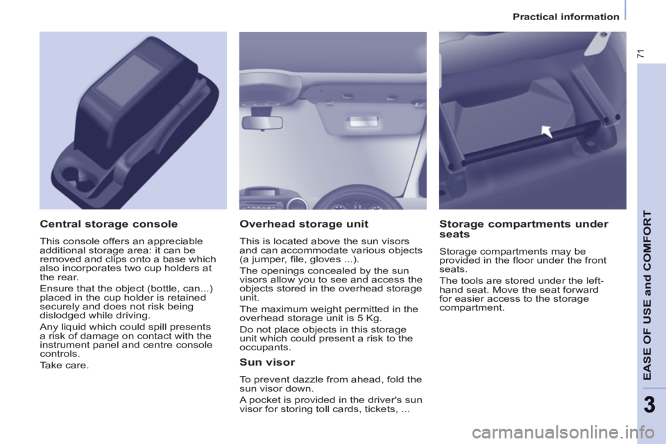 CITROEN BERLINGO ELECTRIC 2015  Handbook (in English) 71
EASE OF USE and COMFOR
T
33
Practical information
   
Overhead storage unit 
 
This is located above the sun visors 
and can accommodate various objects 
(a jumper, ﬁ le, gloves ...). 
  The open