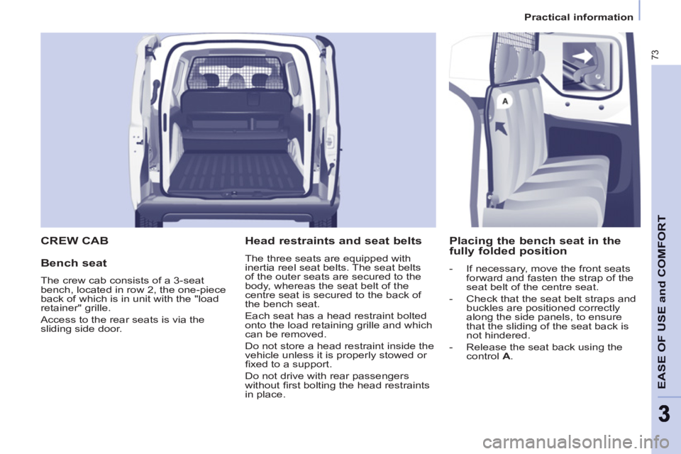 CITROEN BERLINGO ELECTRIC 2015  Handbook (in English) 73
EASE OF USE and COMFOR
T
33
Practical information
 CREW CAB
   
Bench seat 
 
The crew cab consists of a 3-seat 
bench, located in row 2, the one-piece 
back of which is in unit with the "load 
ret