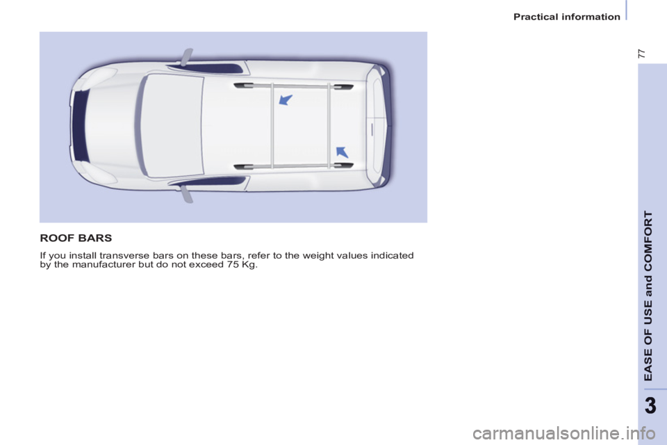 CITROEN BERLINGO ELECTRIC 2015  Handbook (in English) 77
EASE OF USE and COMFOR
T
33
Practical information
  ROOF BARS 
 
If you install transverse bars on these bars, refer to the weight values indicated 
by the manufacturer but do not exceed 75 Kg.  