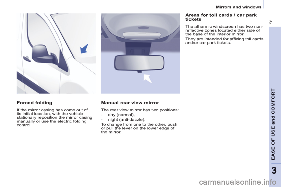 CITROEN BERLINGO ELECTRIC 2015  Handbook (in English) 79
EASE OF USE and COMFOR
T
33
Mirrors and windows
   
Forced folding 
 
If the mirror casing has come out of 
its initial location, with the vehicle 
stationary reposition the mirror casing 
manually
