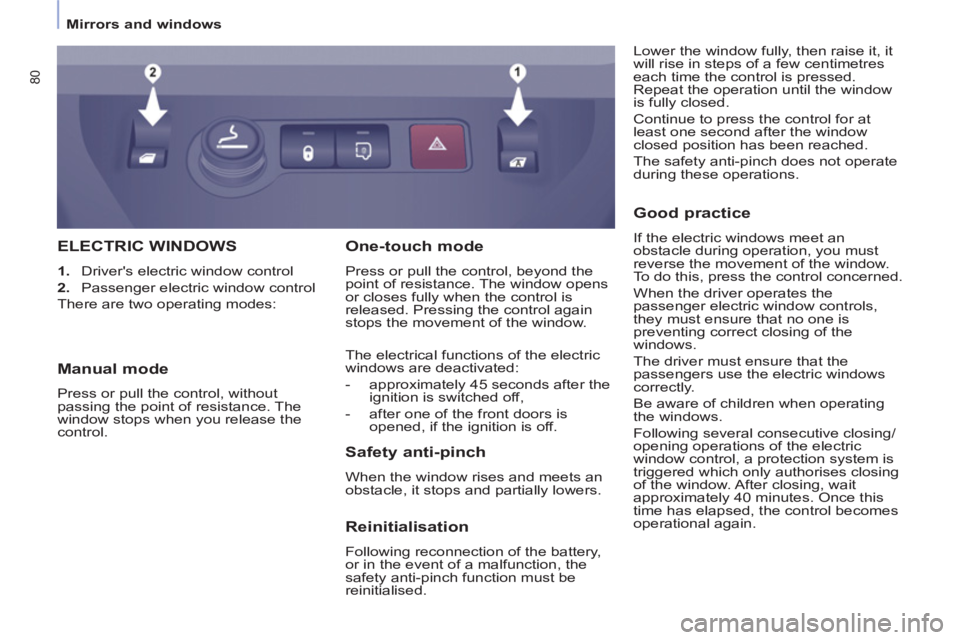 CITROEN BERLINGO ELECTRIC 2015  Handbook (in English) 80
   
 
Mirrors and windows  
 
ELECTRIC WINDOWS 
 
 
 
1. 
  Drivers electric window control 
   
2. 
  Passenger electric window control  
  There are two operating modes: 
 
 
Safety anti-pinch 
