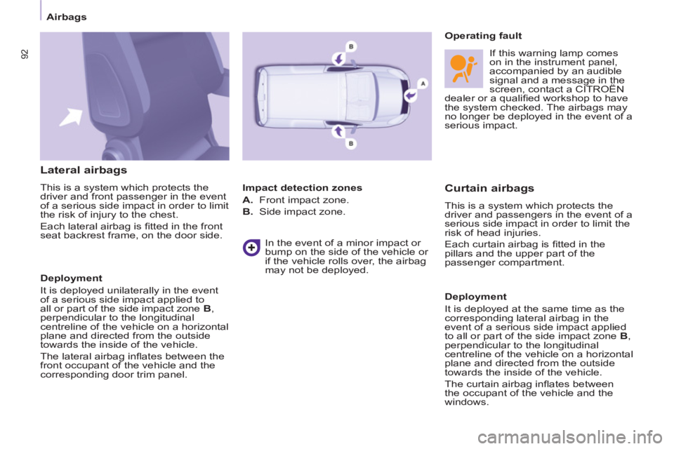 CITROEN BERLINGO ELECTRIC 2015 Handbook (in English) 92
Airbags
Lateral airbags
This is a system which protects the
driver and front passenger in the event
of a serious side impact in order to limit
the risk of injury to the chest.
CITROEN BERLINGO ELECTRIC 2015 Handbook (in English) 92
Airbags
Lateral airbags
This is a system which protects the
driver and front passenger in the event
of a serious side impact in order to limit
the risk of injury to the chest.