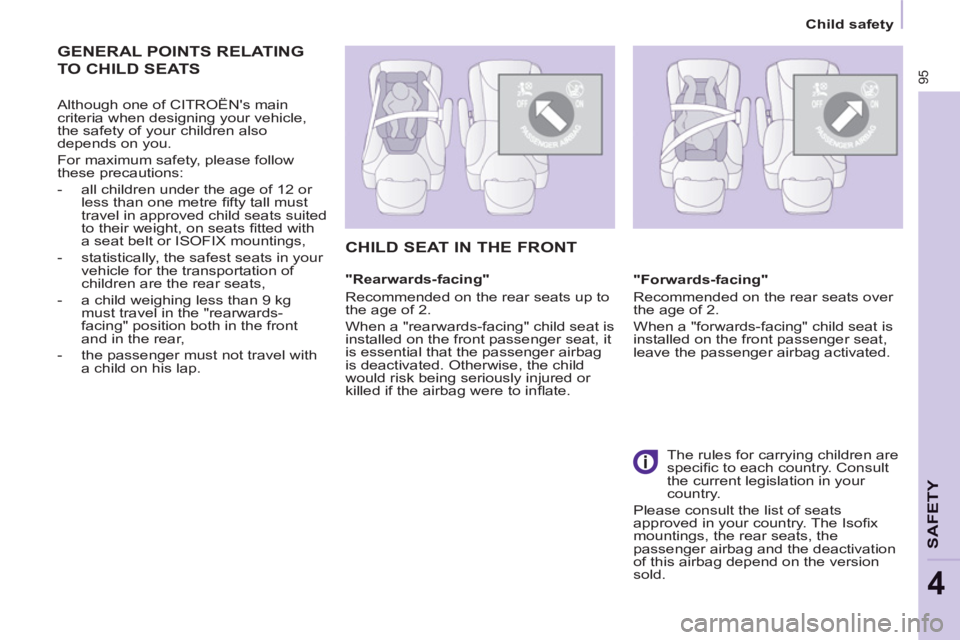 CITROEN BERLINGO ELECTRIC 2015  Handbook (in English) 95
SAFETY
4
   
 
Child safety  
 
 
GENERAL POINTS RELATING
TO CHILD SEATS
 
 
Although one of CITROËNs main 
criteria when designing your vehicle, 
the safety of your children also 
depends on you