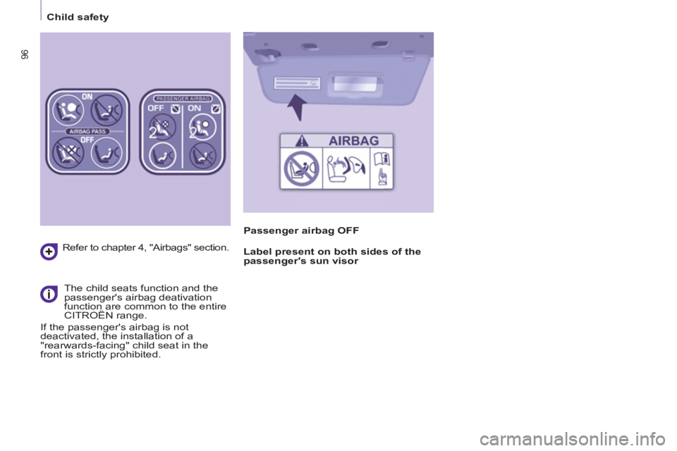 CITROEN BERLINGO ELECTRIC 2015  Handbook (in English) 96
   
 
Child safety  
 
   
Refer to chapter 4, "Airbags" section.  
   
The child seats function and the 
passengers airbag deativation 
function are common to the entire 
CITROËN range. 
  If th