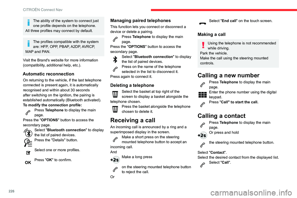 CITROEN BERLINGO VAN 2021  Handbook (in English) 226
CITROËN Connect Nav
The ability of the system to connect just one profile depends on the telephone.
All three profiles may connect by default.
The profiles compatible with the system  are: HFP, O