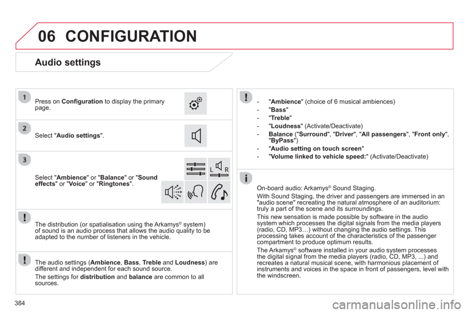 Citroen C4 PICASSO 2013 1.G Owners Manual 06
384
CONFIGURATION
- "Ambience" (choice of 6 musical ambiences)
- "Bass
"
-"
Treble"
-
"Loudness " (Activate/Deactivate)
-Balance
(" Surround ", "Driver", " rAll passengers ", " Citroen C4 PICASSO 2013 1.G Owners Manual 06
384
CONFIGURATION
- "Ambience" (choice of 6 musical ambiences)
- "Bass
"
-"
Treble"
-
"Loudness " (Activate/Deactivate)
-Balance
(" Surround ", "Driver", " rAll passengers ", "