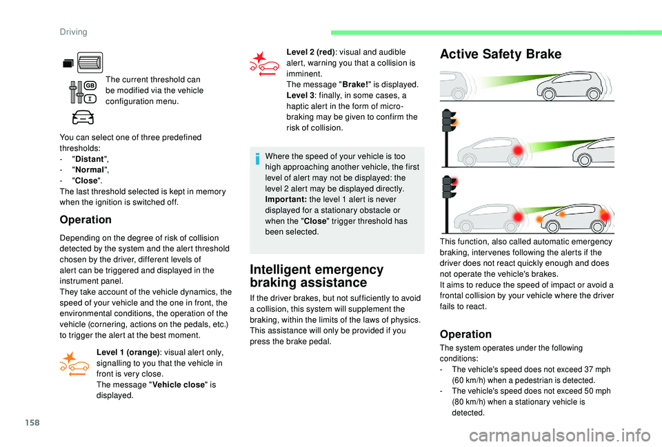 CITROEN BERLINGO VAN 2019 Handbook (in English) 158
The current threshold can
be modified via the vehicle
configuration menu.
You can select one of three predefined
thresholds:
-
" Distant ",
-
" Normal ",
-
" Close CITROEN BERLINGO VAN 2019 Handbook (in English) 158
The current threshold can
be modified via the vehicle
configuration menu.
You can select one of three predefined
thresholds:
-
" Distant ",
-
" Normal ",
-
" Close