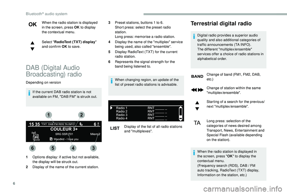 CITROEN BERLINGO VAN 2019 Handbook (in English) 6
When the radio station is displayed
in the screen, press OK to display
the contextual menu.
Select " RadioText (TXT) display "
and confirm OK to save.
DAB (Digital Audio
Broadcasting) r CITROEN BERLINGO VAN 2019 Handbook (in English) 6
When the radio station is displayed
in the screen, press OK to display
the contextual menu.
Select " RadioText (TXT) display "
and confirm OK to save.
DAB (Digital Audio
Broadcasting) r