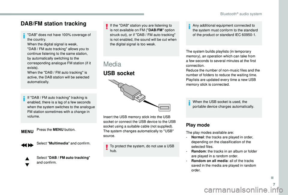 CITROEN BERLINGO VAN 2019 Handbook (in English) 7
DAB/FM station tracking
"DAB" does not have 100% coverage of
the country.
When the digital signal is weak,
"DAB / FM auto tracking" allows you to
continue listening to the same CITROEN BERLINGO VAN 2019 Handbook (in English) 7
DAB/FM station tracking
"DAB" does not have 100% coverage of
the country.
When the digital signal is weak,
"DAB / FM auto tracking" allows you to
continue listening to the same