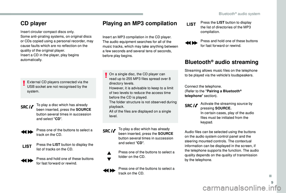 CITROEN BERLINGO VAN 2019 Handbook (in English) 9
CD player
Insert circular compact discs only.
Some anti-pirating systems, on original discs
or CDs copied using a personal recorder, may
cause faults which are no reflection on the
quality of the CITROEN BERLINGO VAN 2019 Handbook (in English) 9
CD player
Insert circular compact discs only.
Some anti-pirating systems, on original discs
or CDs copied using a personal recorder, may
cause faults which are no reflection on the
quality of the