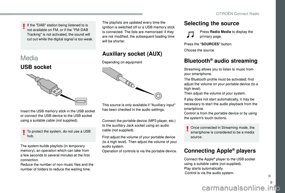 CITROEN BERLINGO VAN 2019  Handbook (in English) 9
Media
USB socket
Insert the USB memory stick in the USB socket 
or connect the USB device to the USB socket 
using a suitable cable (not supplied).To protect the system, do not use a USB 
hub. The p