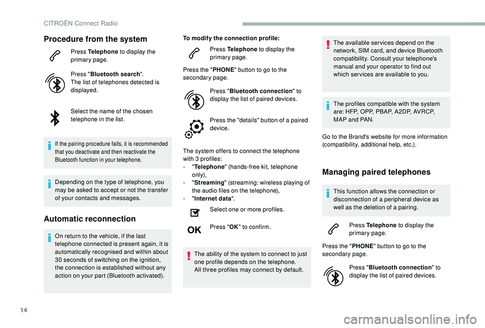 CITROEN BERLINGO VAN 2019 Handbook (in English) 14
Procedure from the system
Press Telephone to display the
primary page.
Press " Bluetooth search ".
The list of telephones detected is
displayed.
Select the name of the chosen
telephone i CITROEN BERLINGO VAN 2019 Handbook (in English) 14
Procedure from the system
Press Telephone to display the
primary page.
Press " Bluetooth search ".
The list of telephones detected is
displayed.
Select the name of the chosen
telephone i