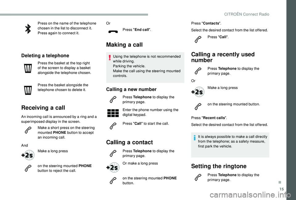 CITROEN BERLINGO VAN 2019 Handbook (in English) 15
Press on the name of the telephone
chosen in the list to disconnect it.
Press again to connect it.
Deleting a telephone
Press the basket at the top right
of the screen to display a basket
alongs CITROEN BERLINGO VAN 2019 Handbook (in English) 15
Press on the name of the telephone
chosen in the list to disconnect it.
Press again to connect it.
Deleting a telephone
Press the basket at the top right
of the screen to display a basket
alongs