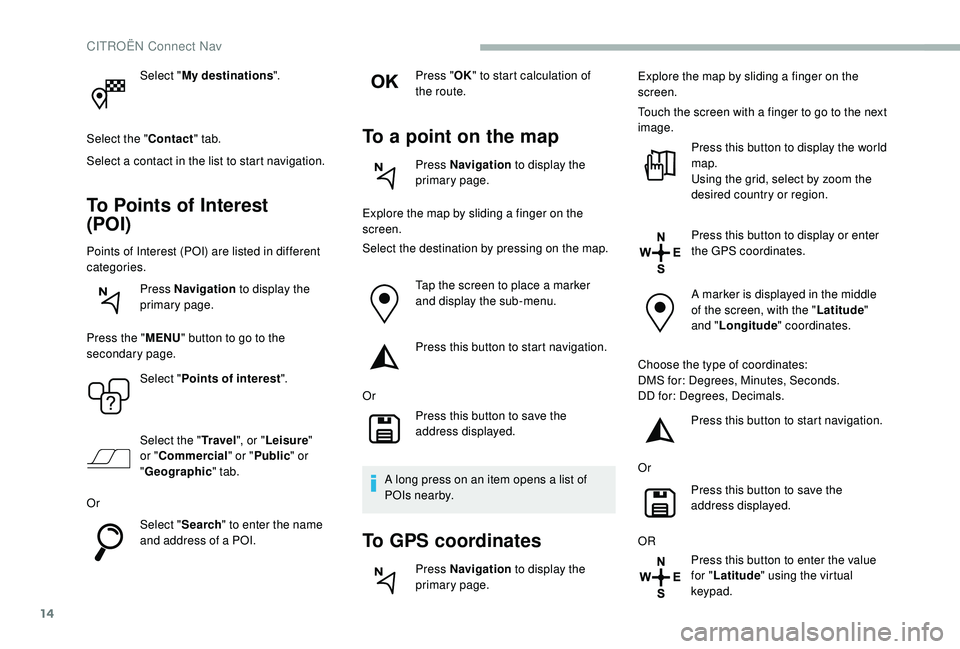 CITROEN BERLINGO VAN 2019 Handbook (in English) 14
Select "My destinations ".
Select the " Contact" tab.
Select a contact in the list to start navigation.
To Points of Interest
(POI)
Points of Interest (POI) are listed in differen CITROEN BERLINGO VAN 2019 Handbook (in English) 14
Select "My destinations ".
Select the " Contact" tab.
Select a contact in the list to start navigation.
To Points of Interest
(POI)
Points of Interest (POI) are listed in differen