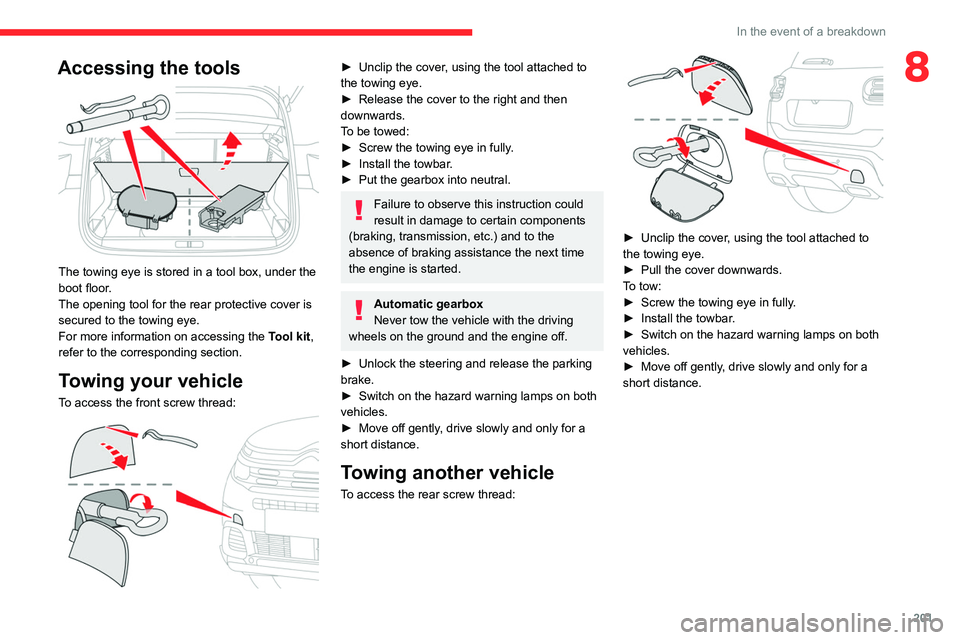 CITROEN C5 AIRCROSS DAG 2022  Handbook (in English) 201
In the event of a breakdown
8Accessing the tools 
 
The towing eye is stored in a tool box, under the 
boot floor.
The opening tool for the rear protective cover is 
secured to the towing eye.
For