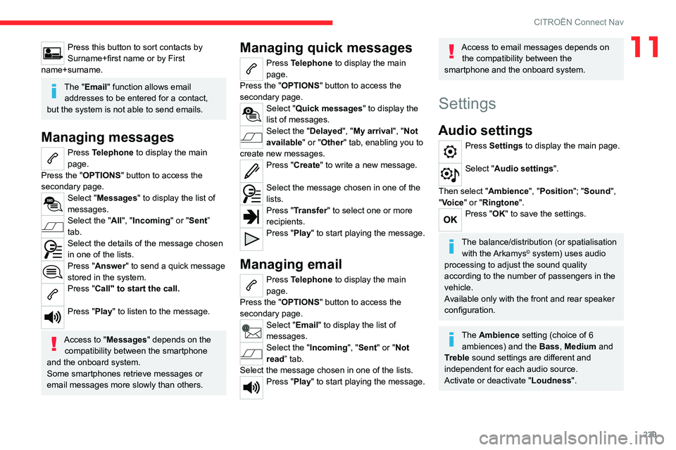 CITROEN C5 AIRCROSS DAG 2022  Handbook (in English) 239
CITROËN Connect Nav
11Press this button to sort contacts by 
Surname+first name or by First 
name+surname.
The "Email" function allows email  addresses to be entered for a contact, 
but t
