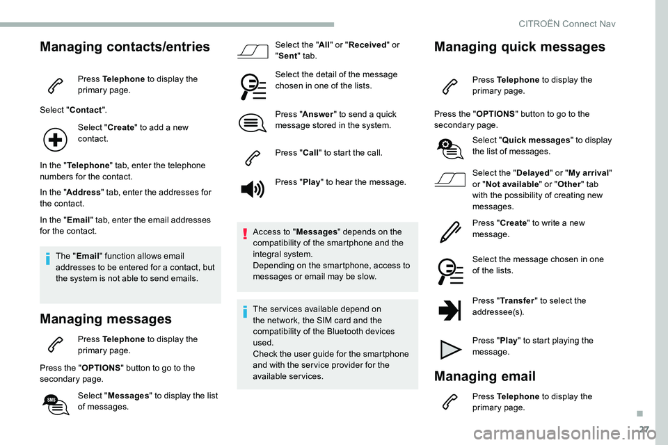CITROEN C5 AIRCROSS DAG 2020 Handbook (in English) 27
Managing contacts/entries
Press Telephone to display the
primary page.
Select " Contact ".
Select " Create" to add a
new
contact.
In the " Telephone " tab, enter the tel CITROEN C5 AIRCROSS DAG 2020 Handbook (in English) 27
Managing contacts/entries
Press Telephone to display the
primary page.
Select " Contact ".
Select " Create" to add a
new
contact.
In the " Telephone " tab, enter the tel