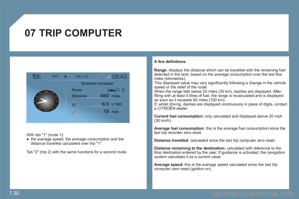 CITROEN C6 2012  Handbook (in English) 7.30
07
12
63 9
 
 
A few deﬁ nitions 
 
 Range:displays the distance which can be travelled with the remaining fueldetected in the tank, based on the average consumption over the last fewmiles (kil