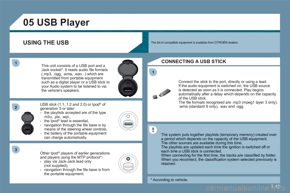 CITROEN C6 2012 Handbook (in English) 7.49
11
05
11
22
33
USB Player
The system puts together playlists (temporary memory) created over a period which depends on the capacity of the USB equipment.
The other sources are available du CITROEN C6 2012 Handbook (in English) 7.49
11
05
11
22
33
USB Player
The system puts together playlists (temporary memory) created over a period which depends on the capacity of the USB equipment.
The other sources are available du