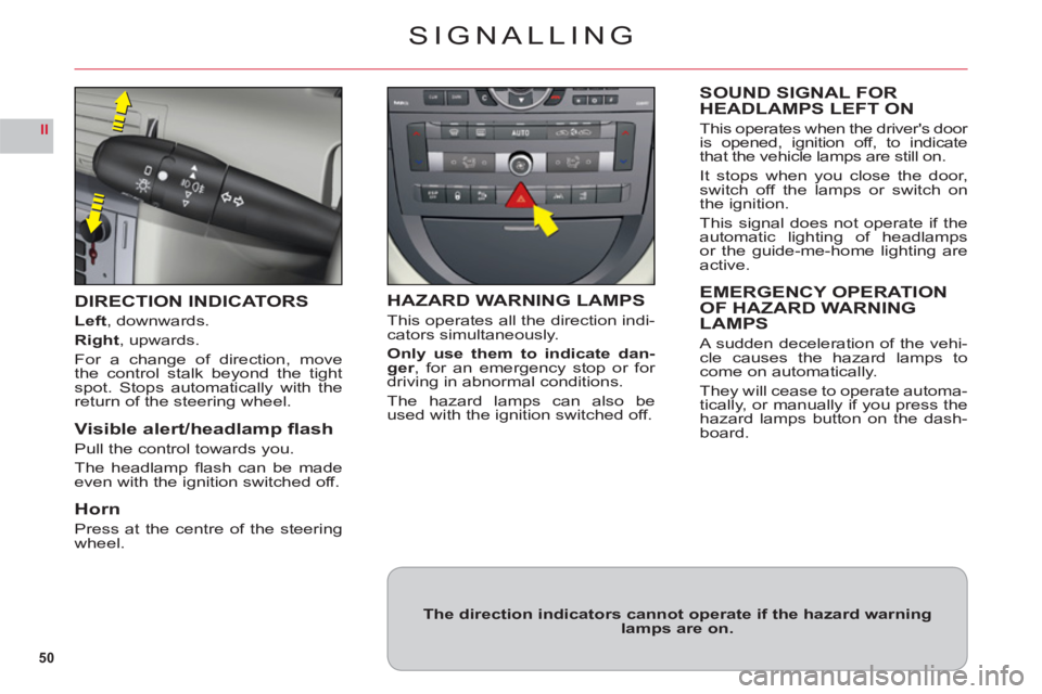 CITROEN C6 2012 Handbook (in English) 50
II
SIGNALLING
DIRECTION INDICATORS
Left, downwards.
Right, upwards.
For a change of direction, move
the control stalk beyond the tightspot. Stops automatically with thereturn of the steering wheel. CITROEN C6 2012 Handbook (in English) 50
II
SIGNALLING
DIRECTION INDICATORS
Left, downwards.
Right, upwards.
For a change of direction, move
the control stalk beyond the tightspot. Stops automatically with thereturn of the steering wheel.