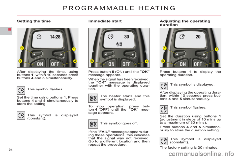 CITROEN C6 2012  Handbook (in English) 94
III
Setting the timeImmediate startAdjusting the operating duration
After displaying the time, usingbuttons1, within 10 seconds pressbuttons4and5 simultaneously.Pr
ess button5(ON) until the "OK"
me