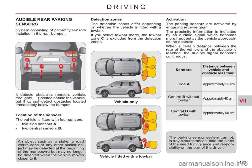 CITROEN C-CROSSER 2012  Handbook (in English) VII
DRIVING
123 
AUDIBLE REAR PARKING
SENSORS 
  It detects obstacles (person, vehicle, 
tree, gate,  ...) located behind the vehicle, 
but it cannot detect obstacles located 
immediately below the bu