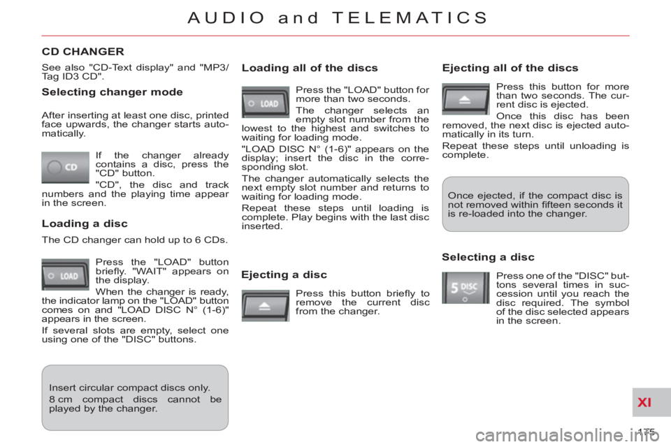 CITROEN C-CROSSER 2012 Handbook (in English) XI
175
AUDIO and TELEMATICS
Selecting changer mode
If the changer already
contains a disc, press the
"CD" button.
"CD", the disc and track
numbers and the playing time appear
in the scree CITROEN C-CROSSER 2012 Handbook (in English) XI
175
AUDIO and TELEMATICS
Selecting changer mode
If the changer already
contains a disc, press the
"CD" button.
"CD", the disc and track
numbers and the playing time appear
in the scree