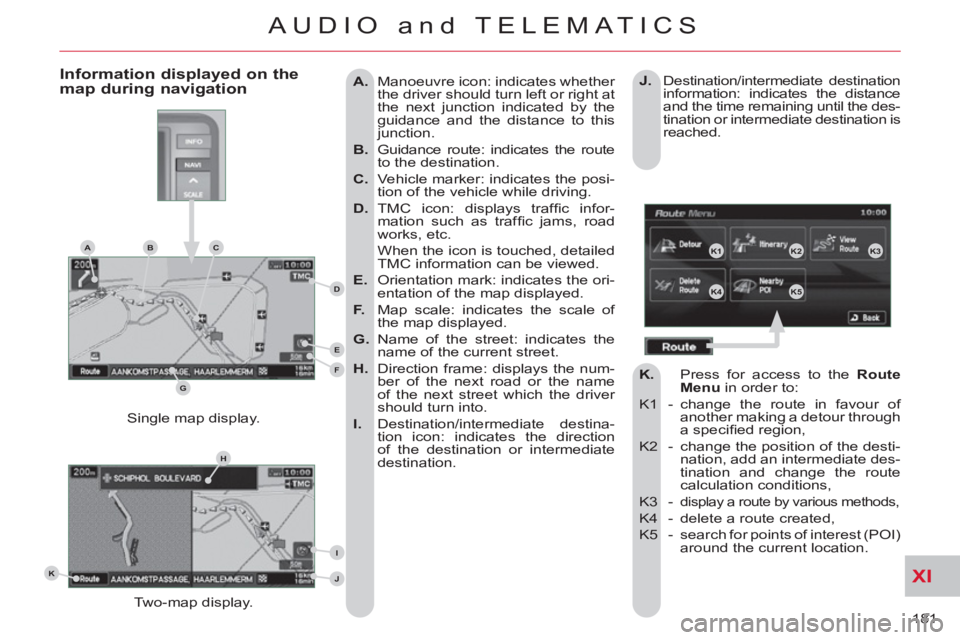 CITROEN C-CROSSER 2012 Handbook (in English) XI
181
AUDIO and TELEMATICS
A.
Manoeuvre icon: indicates whether
the driver should turn left or right at
the next junction indicated by the
guidance and the distance to this
junction.
CITROEN C-CROSSER 2012 Handbook (in English) XI
181
AUDIO and TELEMATICS
A.
Manoeuvre icon: indicates whether
the driver should turn left or right at
the next junction indicated by the
guidance and the distance to this
junction.