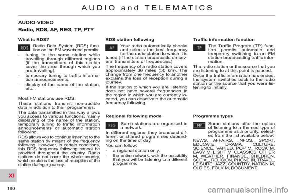 CITROEN C-CROSSER 2012 Handbook (in English) XI
190
AUDIO and TELEMATICS
AUDIO-VIDEO
What is RDS?
RDS station following
Tr a ffi c information function
Your radio automatically checks
and selects the best frequency
for the rad CITROEN C-CROSSER 2012 Handbook (in English) XI
190
AUDIO and TELEMATICS
AUDIO-VIDEO
What is RDS?
RDS station following
Tr a ffi c information function
Your radio automatically checks
and selects the best frequency
for the rad