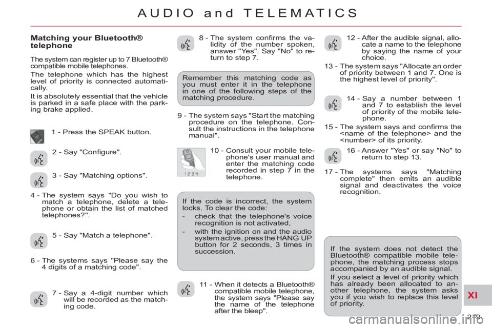 CITROEN C-CROSSER 2012 Handbook (in English) XI
219
AUDIO and TELEMATICS
Matching your Bluetooth®
telephone
The system can register up to 7 Bluetooth®
compatible mobile telephones.
The telephone which has the highest
level of pri CITROEN C-CROSSER 2012 Handbook (in English) XI
219
AUDIO and TELEMATICS
Matching your Bluetooth®
telephone
The system can register up to 7 Bluetooth®
compatible mobile telephones.
The telephone which has the highest
level of pri