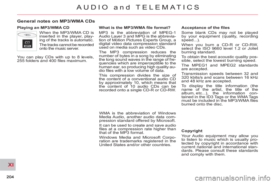CITROEN C-CROSSER DAG 2012  Handbook (in English) XI
AUDIO and TELEMATICS
General notes on MP3/WMA CDs
   
Playing an MP3/WMA CD 
  When the MP3/WMA CD is 
inserted in the player, play-
ing of the tracks is automatic. 
  The tracks cannot be recorded