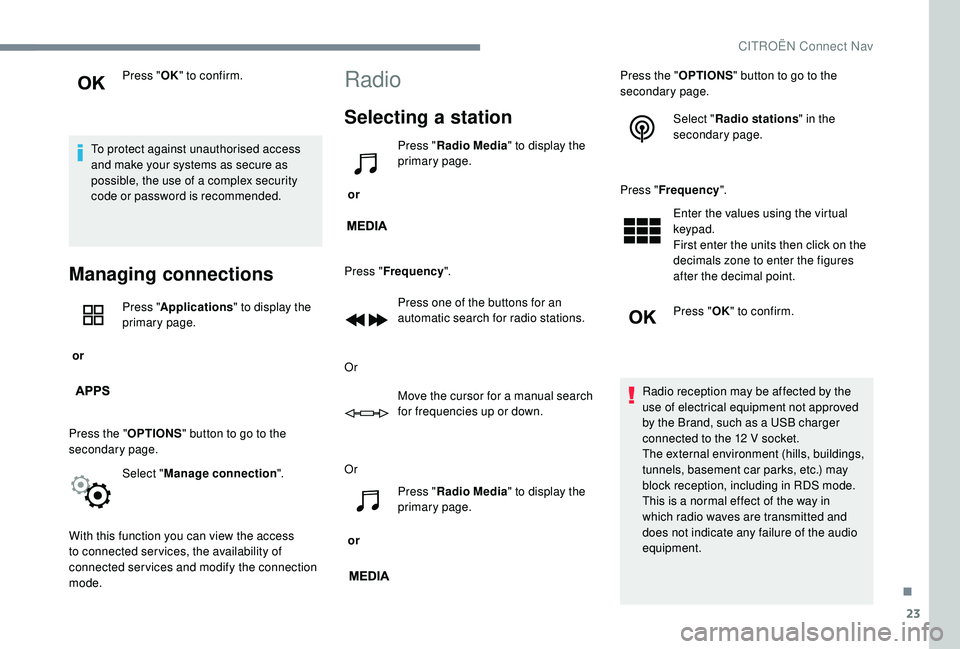 CITROEN C-ELYSÉE 2022  Handbook (in English) 23
Press "OK" to confirm.
To protect against unauthorised access 
and make your systems as secure as 
possible, the use of a complex security 
code or password is recommended.
Managing connect