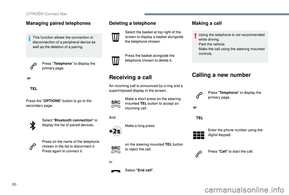 CITROEN C-ELYSÉE 2018  Handbook (in English) 30
Managing paired telephones
This function allows the connection or 
disconnection of a peripheral device as 
well as the deletion of a pairing.
 or  Press "
Telephone " to display the 
prima
