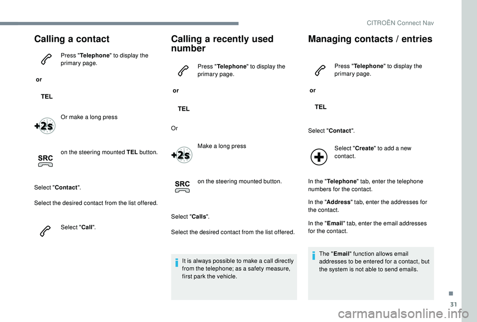 CITROEN C-ELYSÉE 2022 Handbook (in English) 31
Calling a contact
or Press "
Telephone " to display the
primary page.
Or make a long press
on the steering mounted TEL button.
Select " Contact ".
Select the desired contact from CITROEN C-ELYSÉE 2022 Handbook (in English) 31
Calling a contact
or Press "
Telephone " to display the
primary page.
Or make a long press
on the steering mounted TEL button.
Select " Contact ".
Select the desired contact from