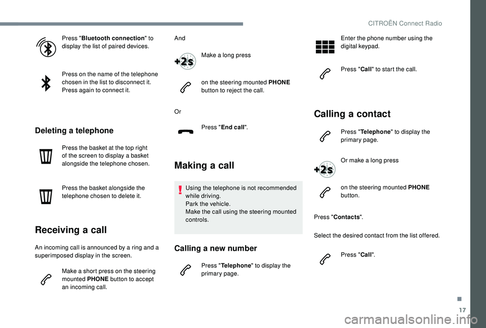 CITROEN C-ELYSÉE 2018  Handbook (in English) 17
Press "Bluetooth connection " to 
display the list of paired devices.
Press on the name of the telephone 
chosen in the list to disconnect it.
Press again to connect it.
Deleting a telephon